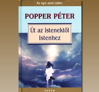 Popper Péter: Út az istenektől Istenhez -  -  - Popper Péter, Út az istenektől Istenhez, 