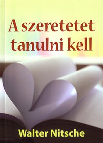 Könyvajánló: Walter Nitsche - A szeretetet tanulni kell - Fesztelen mindennapok -  - érzelem, könyvajánló, kultúra, lélek, Nitsche, szerelem, szeretet, 
