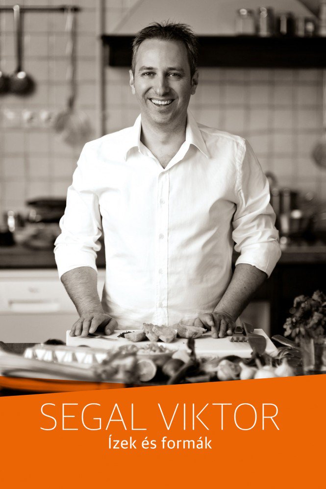 Segal Viktor: Ízek és formák - Fesztelen mindennapok -  - gasztronómia, Ízek és formák, könyv, Segal Viktor, Segal Viktor: Ízek és formák, 