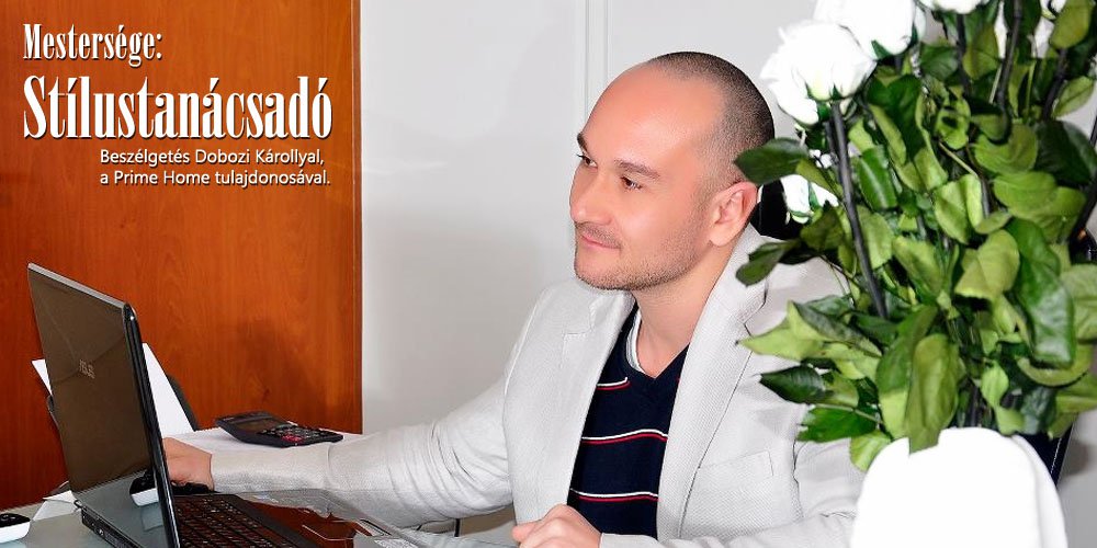 Mestersége: Stílustanácsadó - Interjúk -  - Dobozi Károly, interjú, Prime home, 