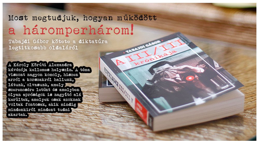 Most megtudjuk, hogyan működött a háromperhárom! -  -  - A III/III. krónikája, Jaffa Kiadó, Tabajdi Gábor, Ungváry Krisztián, 