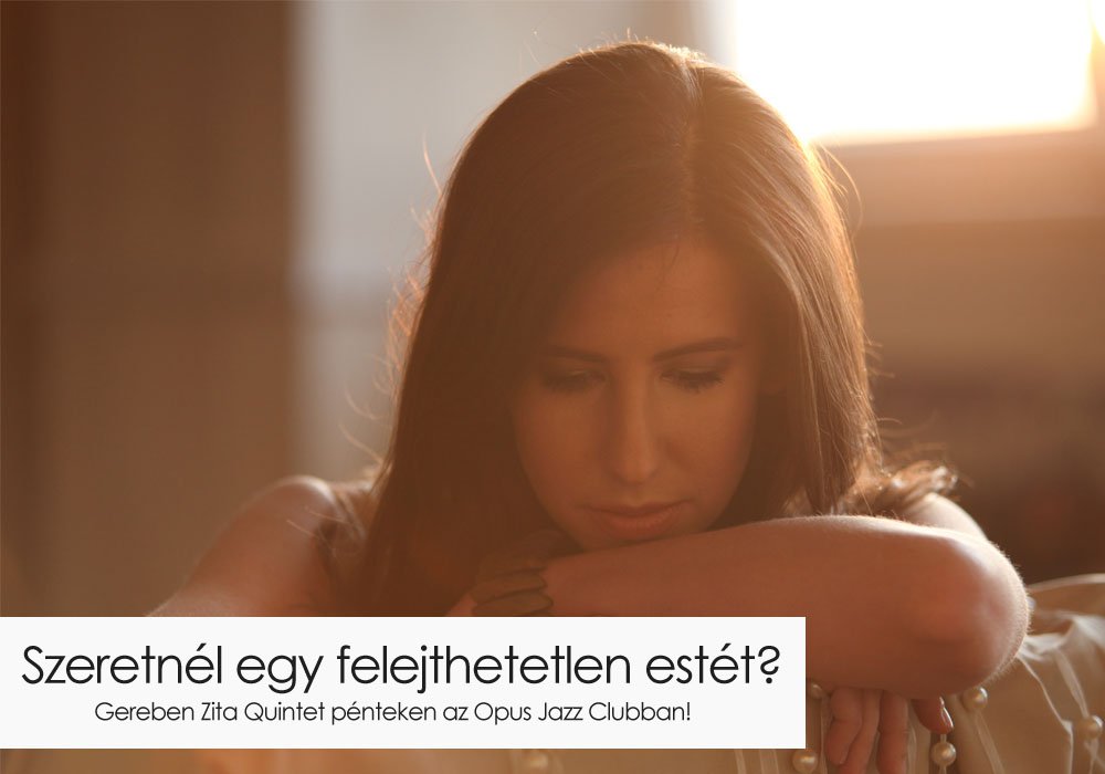 Szeretnél egy felejthetetlen estét? - STYLELIFE - Fesztelen mindennapok - Gereben Zita, interjú, koncert, Opus Jazz Club, 