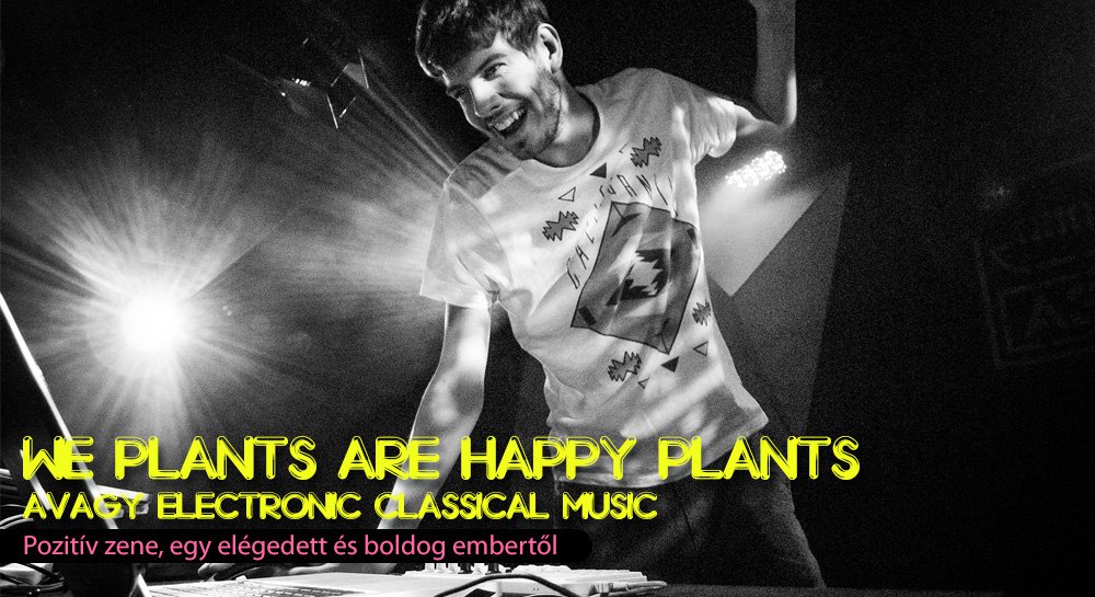We Plants Are Happy Plants, avagy Electronic Classical Music - Interjúk -  - interjú, We Plants Are Happy Plants, 