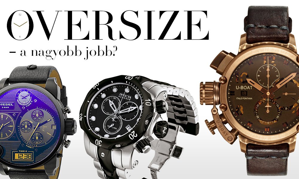OVERSIZE – a nagyobb jobb? -  -  - óra, oversize, 