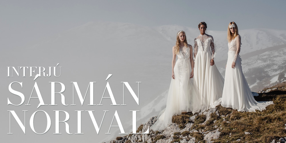 Interjú Sármán Nórival - Interjúk -  - interjú, magyar tervező, menyasszonyi ruha, sármán nóri, 